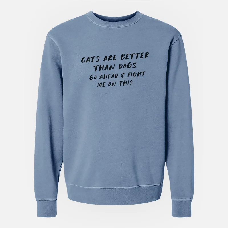 Cats are Better - Fight Me on This - Unisex Pigment Dyed Crew Sweatshirt